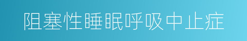 阻塞性睡眠呼吸中止症的同义词