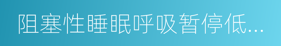 阻塞性睡眠呼吸暂停低通气综合征的同义词