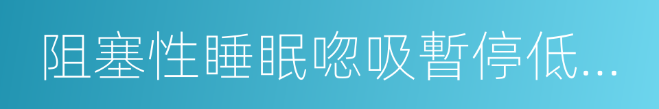 阻塞性睡眠唿吸暫停低通氣綜合征的同義詞
