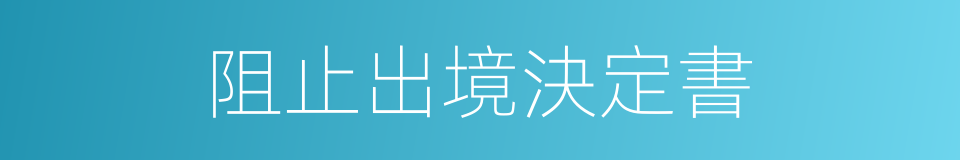 阻止出境決定書的同義詞