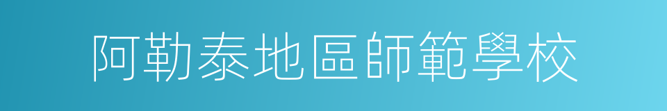 阿勒泰地區師範學校的同義詞