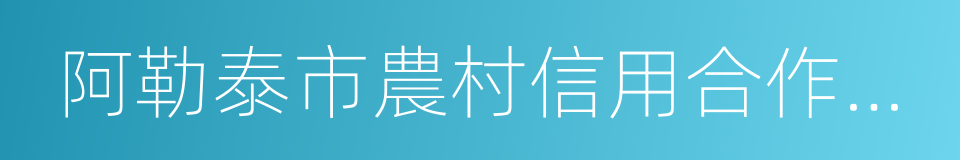 阿勒泰市農村信用合作聯社的同義詞