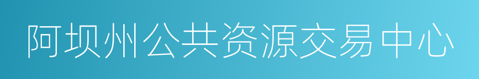阿坝州公共资源交易中心的同义词