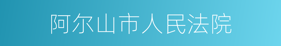 阿尔山市人民法院的同义词