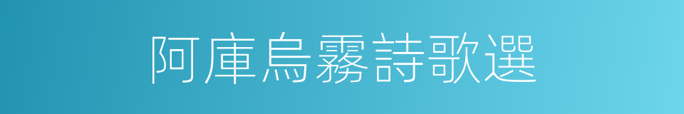 阿庫烏霧詩歌選的同義詞