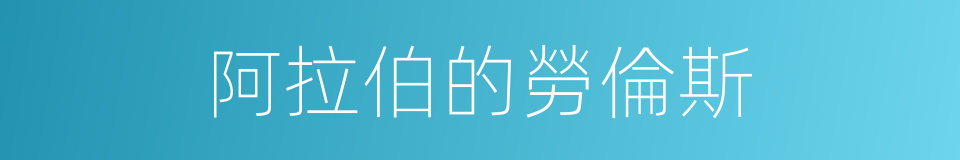 阿拉伯的勞倫斯的意思