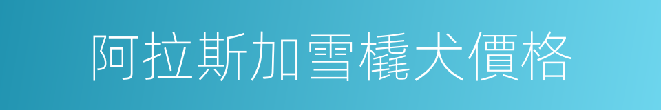 阿拉斯加雪橇犬價格的同義詞