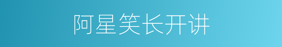 阿星笑长开讲的同义词