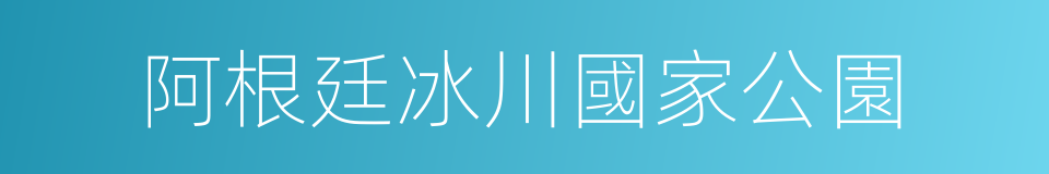 阿根廷冰川國家公園的同義詞