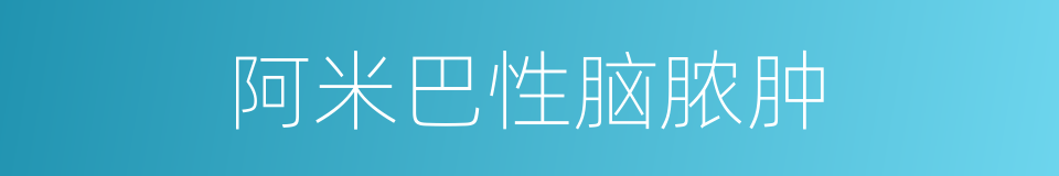 阿米巴性脑脓肿的同义词