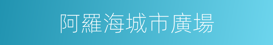 阿羅海城市廣場的同義詞