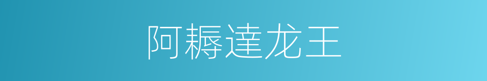 阿耨達龙王的同義詞