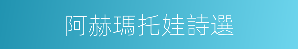 阿赫瑪托娃詩選的同義詞