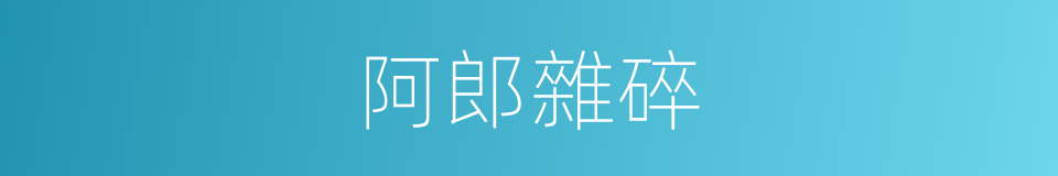 阿郎雜碎的意思