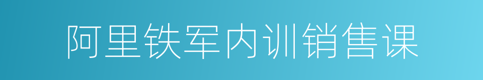 阿里铁军内训销售课的同义词