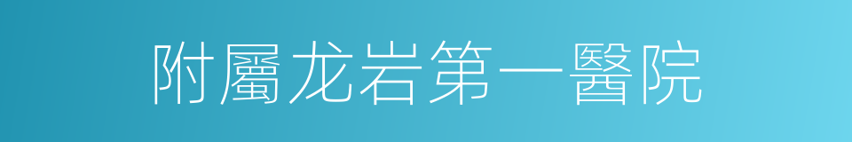 附屬龙岩第一醫院的同義詞