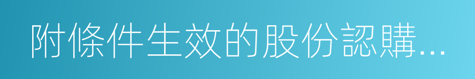 附條件生效的股份認購協議的同義詞