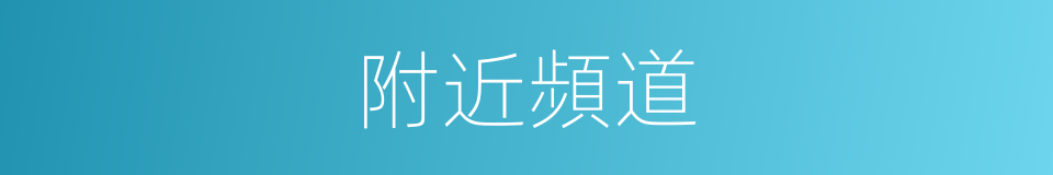 附近頻道的同義詞