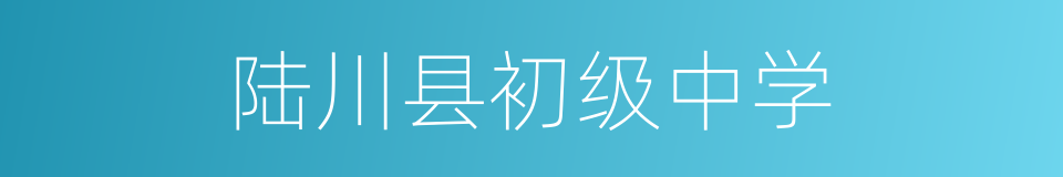 陆川县初级中学的同义词