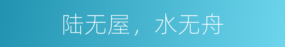 陆无屋，水无舟的意思