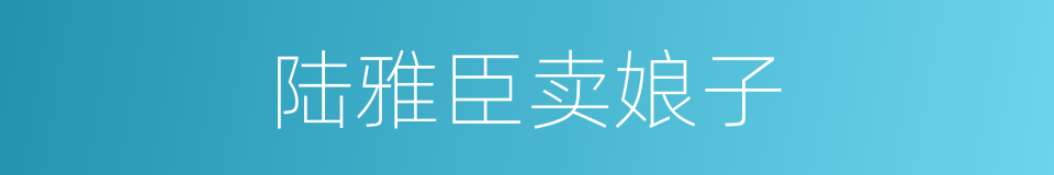 陆雅臣卖娘子的同义词