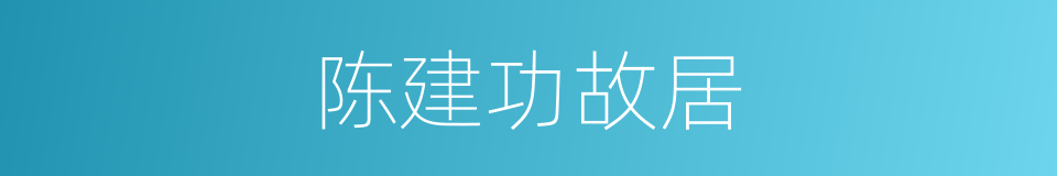 陈建功故居的同义词