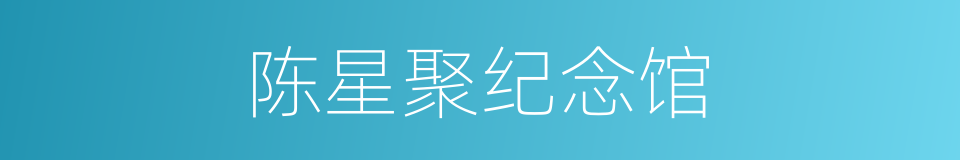 陈星聚纪念馆的同义词