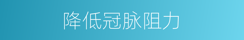 降低冠脉阻力的同义词