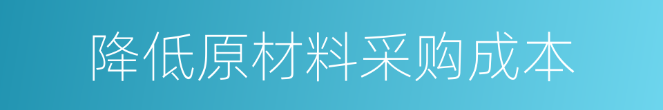 降低原材料采购成本的同义词