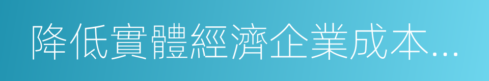 降低實體經濟企業成本工作方案的同義詞