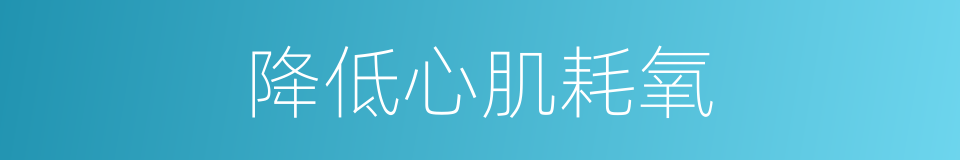 降低心肌耗氧的同义词