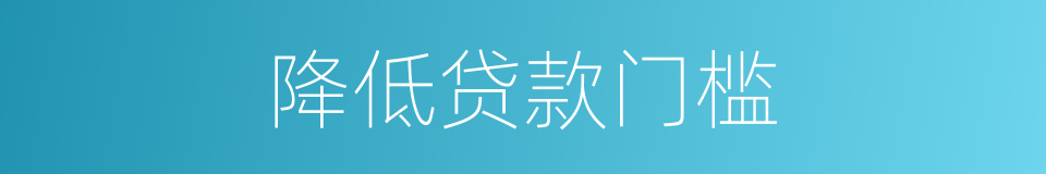 降低贷款门槛的同义词