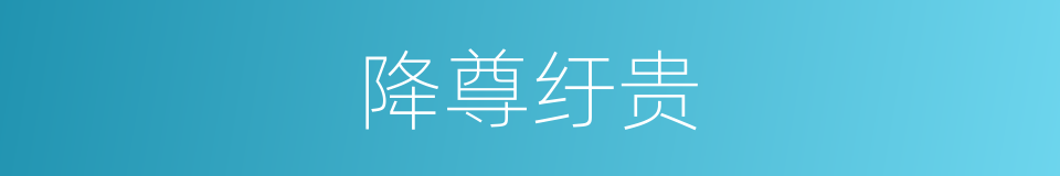 降尊纡贵的意思