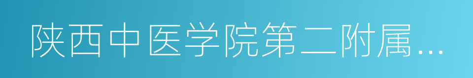 陕西中医学院第二附属医院的同义词