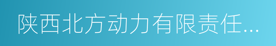 陕西北方动力有限责任公司的同义词