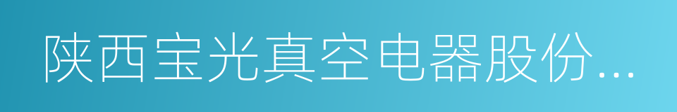 陕西宝光真空电器股份有限公司的意思