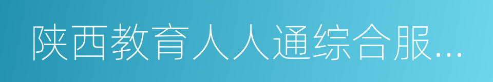 陕西教育人人通综合服务平台的同义词