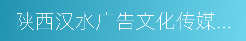 陕西汉水广告文化传媒有限公司的同义词