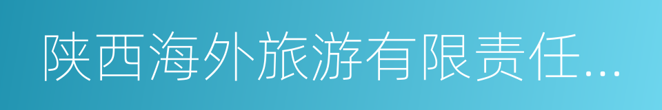 陕西海外旅游有限责任公司的同义词