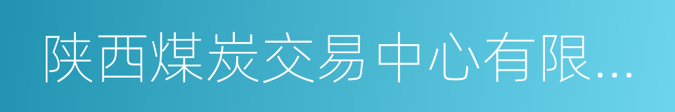 陕西煤炭交易中心有限公司的意思