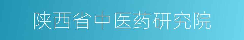 陕西省中医药研究院的同义词