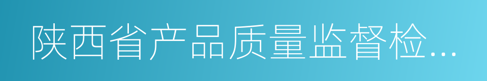 陕西省产品质量监督检验研究院的同义词