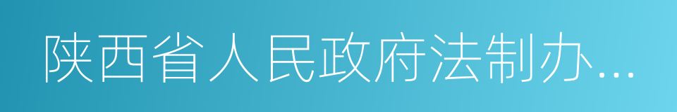 陕西省人民政府法制办公室的同义词