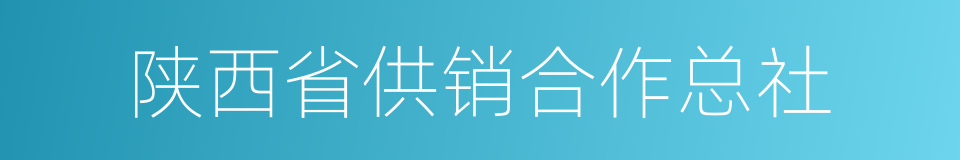 陕西省供销合作总社的同义词