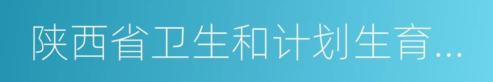 陕西省卫生和计划生育委员会的同义词