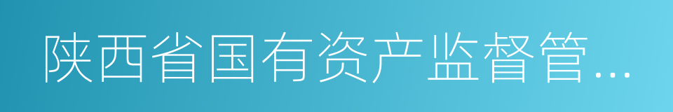 陕西省国有资产监督管理委员会的同义词