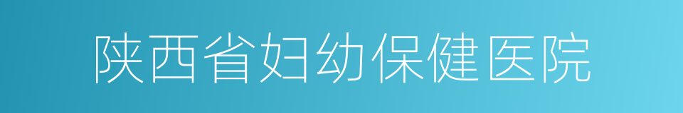 陕西省妇幼保健医院的同义词