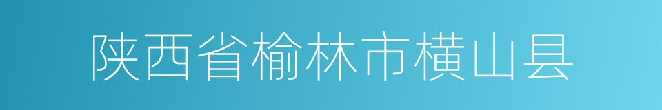 陕西省榆林市横山县的同义词