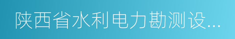 陕西省水利电力勘测设计研究院的同义词