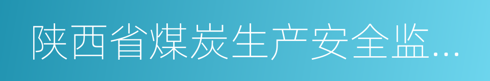 陕西省煤炭生产安全监督管理局的同义词